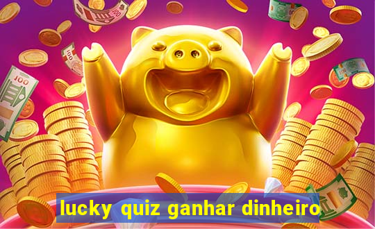 lucky quiz ganhar dinheiro